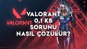 Valorant 0.1 KB Sorunu ve Çözümü 2023